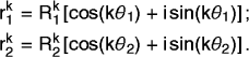 \begin{align*}
r_1^k &= R_1^k (\cos (k \theta_1) + i \sin (k \theta_1));\  r_2^k &= R_2^k (\cos (k \theta_2) + i \sin (k \theta_2)).\end{align*}