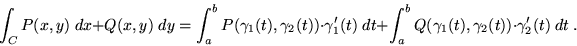 \begin{displaymath}\int_{C} P(x,y) \; dx + Q(x,y) \; dy=\int_a^b P(\gamma_1(t),\...
...\gamma_1(t),\gamma_2(t)) \cdot \gamma_2^{\prime}(t) \; dt \; . \end{displaymath}