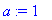 a := 1